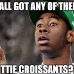 Baron Creater | YALL GOT ANY OF THEM; TITTIE CROISSANTS??? | image tagged in memes,baron creater | made w/ Imgflip meme maker