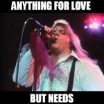 Meatloaf | WOULD DO ANYTHING FOR LOVE; BUT NEEDS HELP WITH THAT | image tagged in meatloaf | made w/ Imgflip meme maker