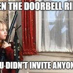 Home alone  | WHEN THE DOORBELL RINGS, BUT YOU DIDN'T INVITE ANYONE OVER | image tagged in home alone | made w/ Imgflip meme maker