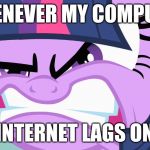 Who else hates that? | WHENEVER MY COMPUTER; OR INTERNET LAGS ON ME | image tagged in angry twilight,memes,computer,internet,lag | made w/ Imgflip meme maker