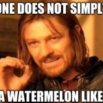 One Does Not Simply Meme | ONE DOES NOT SIMPLY CUT A WATERMELON LIKE THAT | image tagged in memes,one does not simply | made w/ Imgflip meme maker