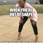 Squat and Squint Meme | WHEN YOU'RE OUT OF SHAPE; BUT RUN UP THE STAIRS | image tagged in squat and squint meme | made w/ Imgflip meme maker