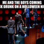 Daft Punk | ME AND THE BOYS COMING BACK DRUNK ON A HOLLOWEEN NIGHT | image tagged in daft punk | made w/ Imgflip meme maker