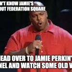 Suge knight | IF YOU DON'T KNOW JAMIE'S AGE OR BOUT FEDERATION SQUARE; HEAD OVER TO JAMIE PERKIN'S CHANNEL AND WATCH SOME OLD VIDEOS | image tagged in suge knight | made w/ Imgflip meme maker