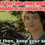YouTube Conspiracy | When YouTube stops working in the middle of a conspiracy video; Alright then, keep your secrets. | image tagged in frodo alright then keep your secrets,conspiracy theory,youtube | made w/ Imgflip meme maker