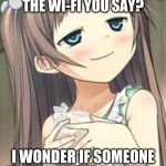 Smug Loli | OH?  THERE'S SOMETHING WRONG WITH THE WI-FI YOU SAY? I WONDER IF SOMEONE "HACKED" THE ROUTER... IT'S DEFINITELY NOT ME. | image tagged in smug loli | made w/ Imgflip meme maker