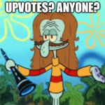 Random squidward  | UPVOTES? ANYONE? | image tagged in random squidward | made w/ Imgflip meme maker