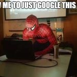 Spider-Man in the act | ALLOW ME TO JUST GOOGLE THIS QUICK | image tagged in spider-man in the act | made w/ Imgflip meme maker