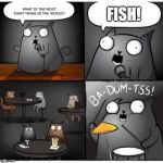 FISH | FISH! WHAT IS THE MOST FISHY THING IN THE WORLD? | image tagged in ba-dum-tss cat | made w/ Imgflip meme maker
