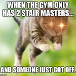 Pouncing Intensifies | WHEN THE GYM ONLY HAS 2 STAIR MASTERS... AND SOMEONE JUST GOT OFF. | image tagged in pouncing intensifies | made w/ Imgflip meme maker