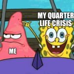 How your quarter life crisis feels | MY QUARTER LIFE CRISIS; ME | image tagged in spongebob rollercoaster,memes,quarter life crisis | made w/ Imgflip meme maker