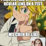 MELIODAS THUMBS UP | WHEN U WRITE EYE PIECE INSTEAD OF WRITING OCULAR LENS ON A TEST; MS.CHEN BE LIKE | image tagged in meliodas thumbs up | made w/ Imgflip meme maker