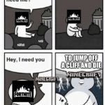 Get out of the way Minecraft | TO JUMP OFF A CLIFF AND DIE | image tagged in hey does anyone need me,fortnite,minecraft,evil,sad,funny | made w/ Imgflip meme maker