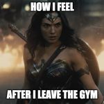 Beast Mode | HOW I FEEL; AFTER I LEAVE THE GYM | image tagged in wonder woman action fire,gym,beast mode | made w/ Imgflip meme maker