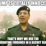 Baghdad bob | TRUMP IS TOTALLY INNOCENT; THAT'S WHY WE HID THE EXONERATING EVIDENCE IN A SECRET SERVER | image tagged in baghdad bob | made w/ Imgflip meme maker