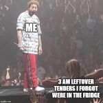 Leftover Tenders | ME; 3 AM LEFTOVER TENDERS I FORGOT WERE IN THE FRIDGE | image tagged in post malone happy,we've all had that moment | made w/ Imgflip meme maker