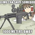 Reimu | WHEN REIMU CAN SNIPE SOMEBODY FROM; 1000 METERS AWAY | image tagged in reimu | made w/ Imgflip meme maker