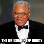 James Earl Jones | THE ORIGINAL STEP DADDY | image tagged in james earl jones | made w/ Imgflip meme maker