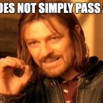 One Does Not Simply Meme | ONE DOES NOT SIMPLY PASS A TEST | image tagged in memes,one does not simply | made w/ Imgflip meme maker