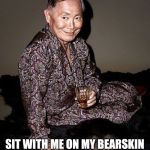 Opposites week, a MrRedRobert77 event - Oct 3 thru 9 | COME NOW UHURA; SIT WITH ME ON MY BEARSKIN RUG AND LET ME RAVISH YOU | image tagged in george takei,opposite week,cravenmoorvag | made w/ Imgflip meme maker