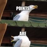 Screaming Seagull | IMGFLIP; POINTS; ARE; WORTHLESS! | image tagged in screaming seagull | made w/ Imgflip meme maker