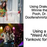 Weird Al's Opinions | Using Drake, Winnie the Pooh, Dr. Doofenshmirtz etc. Using a "Weird Al" Yankovic format | image tagged in weird al's opinions,memes,weird al yankovic,weird al,drake hotline bling,tuxedo winnie the pooh | made w/ Imgflip meme maker