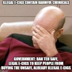 Patrick Stewart  | ILLEGAL E-CIGS CONTAIN HARMFUL CHEMICALS; GOVERNMENT: BAN TEH SAFE, LEGAL E-CIGS TO KEEP PEOPLE FROM BUYING THE UNSAFE, ALREADY ILLEGAL E-CIGS | image tagged in patrick stewart | made w/ Imgflip meme maker