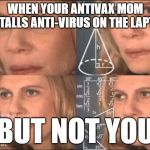 woman calculating | WHEN YOUR ANTIVAX MOM INSTALLS ANTI-VIRUS ON THE LAPTOP; BUT NOT YOU | image tagged in woman calculating | made w/ Imgflip meme maker