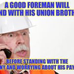 Shocked foreman | A GOOD FOREMAN WILL STAND WITH HIS UNION BROTHERS; BEFORE STANDING WITH THE COMPANY AND WORRYING ABOUT HIS PAYCHECK | image tagged in shocked foreman | made w/ Imgflip meme maker