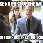 Jehovah's Witness | WE'RE NO PART OF THE WORLD; SO WE DRESS LIKE SUCCESSFUL BUSINESS PEOPLE | image tagged in jehovah's,jehovah's witness | made w/ Imgflip meme maker