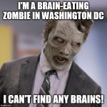 Sprint Zombie | I'M A BRAIN-EATING ZOMBIE IN WASHINGTON DC; I CAN'T FIND ANY BRAINS! | image tagged in sprint zombie | made w/ Imgflip meme maker