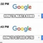 How to escape the FBI | HOW TO MAKE A BOMB; HOW TO GET RID OF FBI | image tagged in how to escape the fbi,memes,meme,funny memes,funny meme,dank memes | made w/ Imgflip meme maker