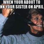 FRIDAY THE 13th PAMELA VOORHEES | WHEN YOUR ABOUT TO PRANK YOUR SISTER ON APRIL 1ST | image tagged in friday the 13th pamela voorhees | made w/ Imgflip meme maker