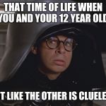 Spaceballs | THAT TIME OF LIFE WHEN YOU AND YOUR 12 YEAR OLD ACT LIKE THE OTHER IS CLUELESS | image tagged in spaceballs | made w/ Imgflip meme maker