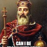 Master race Charlemagne | CAN I BE FRANK WITH YOU? | image tagged in master race charlemagne | made w/ Imgflip meme maker