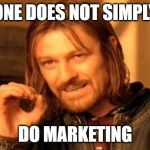 One Does Not Simply Meme | ONE DOES NOT SIMPLY DO MARKETING | image tagged in memes,one does not simply | made w/ Imgflip meme maker
