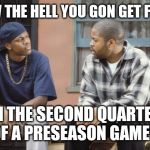 FRIDAY smokey craig | HOW THE HELL YOU GON GET FINED; IN THE SECOND QUARTER OF A PRESEASON GAME? | image tagged in friday smokey craig | made w/ Imgflip meme maker