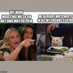 Women Yelling at Cat | MY MOM INSISTING ME TO GO OUT AND WATCH PUJA; ME ALREADY WATCHED IT IN ALL MY FRIENDS STATUS | image tagged in women yelling at cat | made w/ Imgflip meme maker