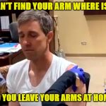 wimp beto | I CAN'T FIND YOUR ARM WHERE IS IT! DID YOU LEAVE YOUR ARMS AT HOME? | image tagged in wimp beto | made w/ Imgflip meme maker