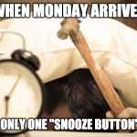 Unmotivated Monday | WHEN MONDAY ARRIVES; THERE'S ONLY ONE "SNOOZE BUTTON" OPTION | image tagged in snooze,sleep,lazy | made w/ Imgflip meme maker