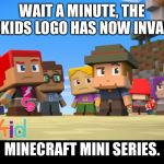 TVOKids in Minecraft Mini Series? | WAIT A MINUTE, THE TVOKIDS LOGO HAS NOW INVADED; MINECRAFT MINI SERIES. | image tagged in tvokids in minecraft mini series | made w/ Imgflip meme maker