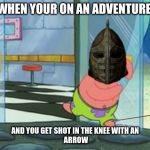 Patrick running | WHEN YOUR ON AN ADVENTURE; AND YOU GET SHOT IN THE KNEE WITH AN
 ARROW | image tagged in patrick running | made w/ Imgflip meme maker