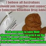 Extinction Rebellion | I believe all Australians should join together and support the Extinction Rebellion Drug Addicts. I ask everyone to save their ahmmm waste and recycle it on the Addicts when they are glued to the road etc to reduce their carbon emissions. Yarra Man | image tagged in extinction rebellion | made w/ Imgflip meme maker