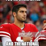 Leadership in Action | THAT MOMENT WHEN YOU'RE UNDEFEATED; AND THE NATIONAL ANTHEM PLAYS | image tagged in garoppolo,49ers,san francisco 49ers,patriotism,patriotic,nfl football | made w/ Imgflip meme maker