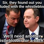 Adam Schiff and aide | Sir, they found out you colluded with the whistleblower; We'll need another whistleblower for a back-up | image tagged in adam schiff and aide | made w/ Imgflip meme maker
