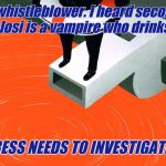 Whistleblower | I am a whistleblower. I heard secondhand that Pelosi is a vampire who drinks blood. CONGRESS NEEDS TO INVESTIGATE THAT! | image tagged in whistleblower | made w/ Imgflip meme maker