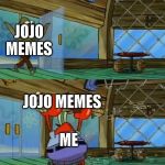 SpongeBob Fish Thrown Out | JOJO MEMES; JOJO MEMES; ME | image tagged in spongebob fish thrown out,jojo | made w/ Imgflip meme maker