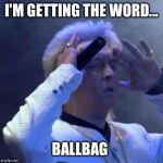 Clinton Baptiste  | I'M GETTING THE WORD... BALLBAG | image tagged in clinton baptiste | made w/ Imgflip meme maker