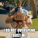 Groceries | TRUST ME! I DO NOT OVERSPEND | image tagged in groceries | made w/ Imgflip meme maker