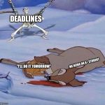 Oh No Not Bambi | DEADLINES; ME BEING AN A+ STUDENT; "I'LL DO IT TOMORROW" | image tagged in oh no not bambi | made w/ Imgflip meme maker